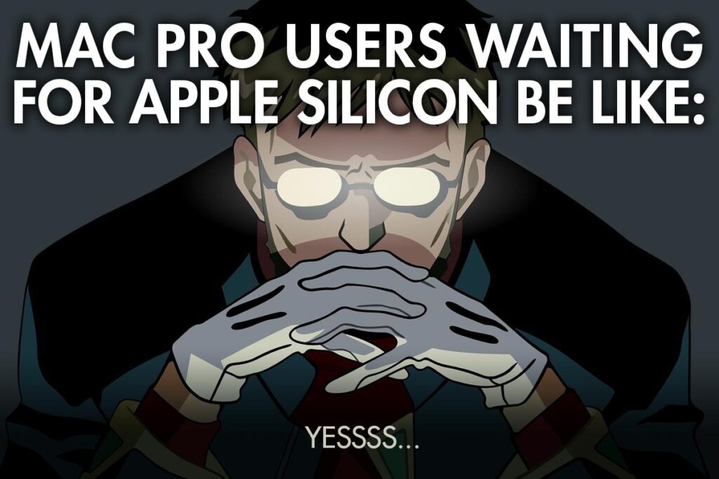 Mac Pro Users Waiting for Applie Silicon Be Like...